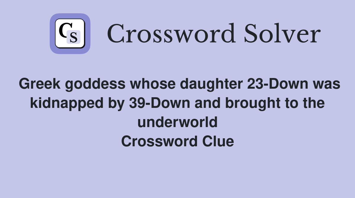 Greek goddess whose daughter 23Down was kidnapped by 39Down and